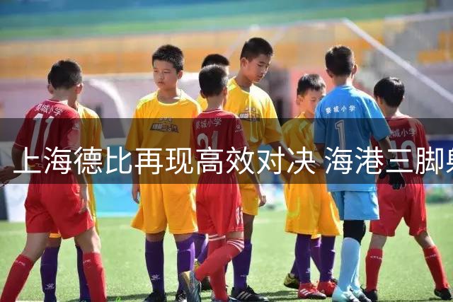 上海德比再现高效对决 海港三脚射正两度破门力克申花