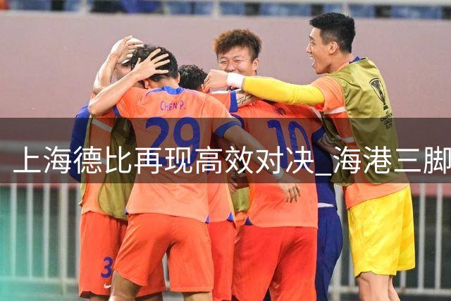 上海德比再现高效对决 海港三脚射正两度破门力克申花