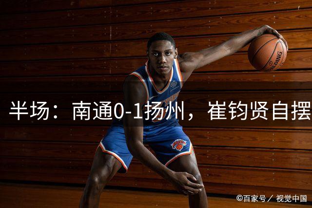 半场：南通0-1扬州，崔钧贤自摆乌龙，徐君染红