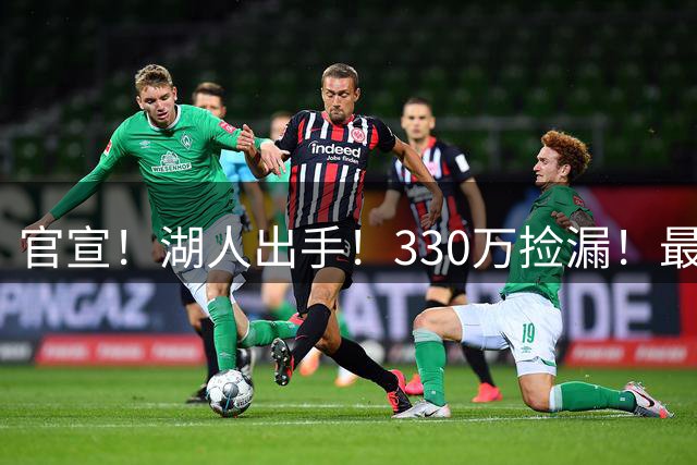 官宣！湖人出手！330万捡漏！最佳防守！值得吗？