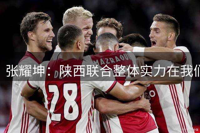 张耀坤：陕西联合整体实力在我们之上，最后的平局我认为可以接受