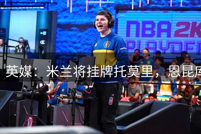 英媒：米兰将挂牌托莫里，恩昆库和尤索夫·福法纳也有可能离队