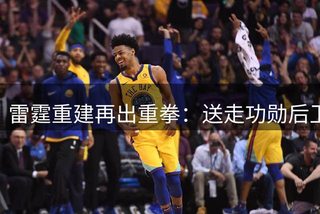 雷霆重建再出重拳：送走功勋后卫多尔特，两年七枚次轮签囤积未来