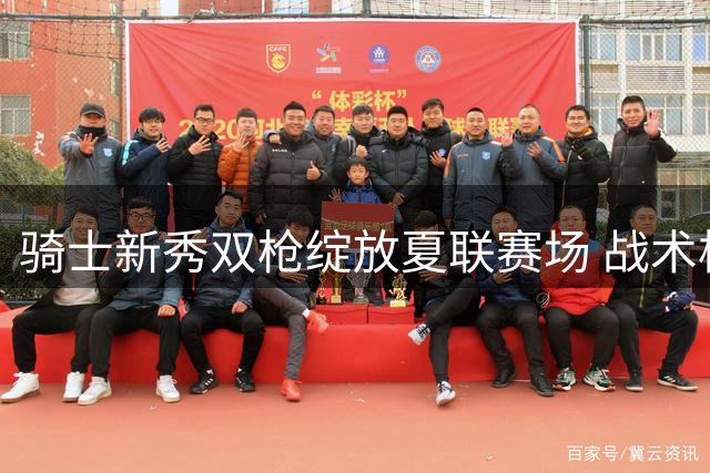 骑士新秀双枪绽放夏联赛场 战术板详解后场新势力崛起