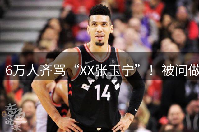 6万人齐骂“XX张玉宁”！被问做客梭鱼湾感觉 张玉宁沉默3秒后离开